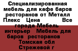 Специализированная мебель для кафе,баров,ресторанов от Металл Плекс › Цена ­ 5 000 - Все города Мебель, интерьер » Мебель для баров, ресторанов   . Томская обл.,Стрежевой г.